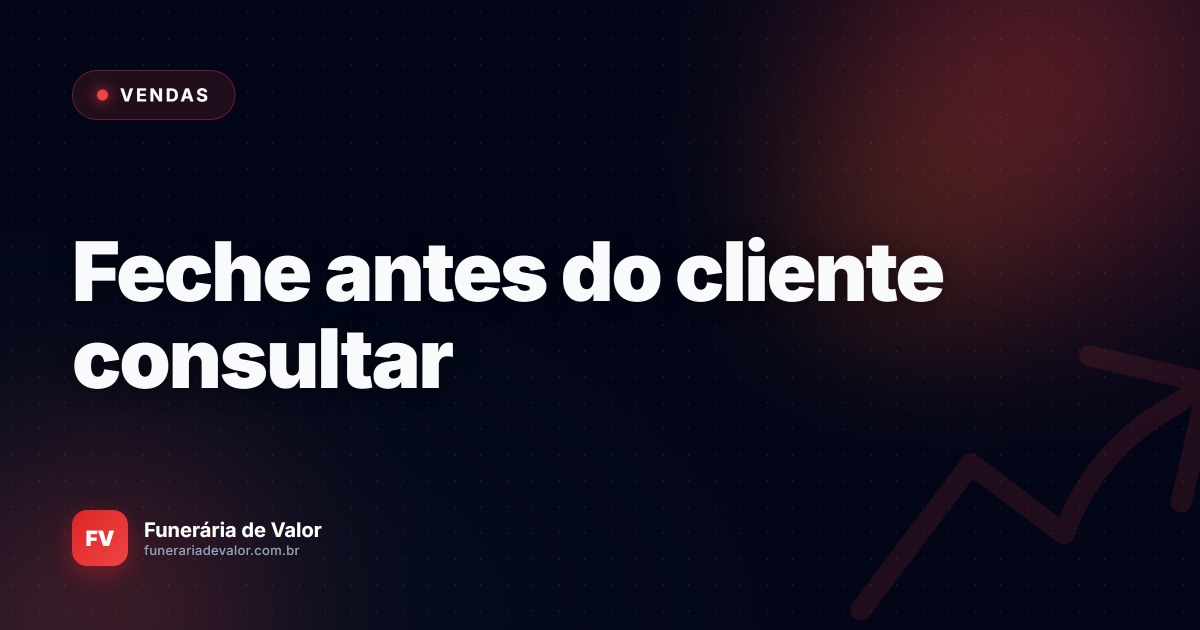 Como lidar com a objeção 'Vou falar com meus irmãos' e não perder o velório
