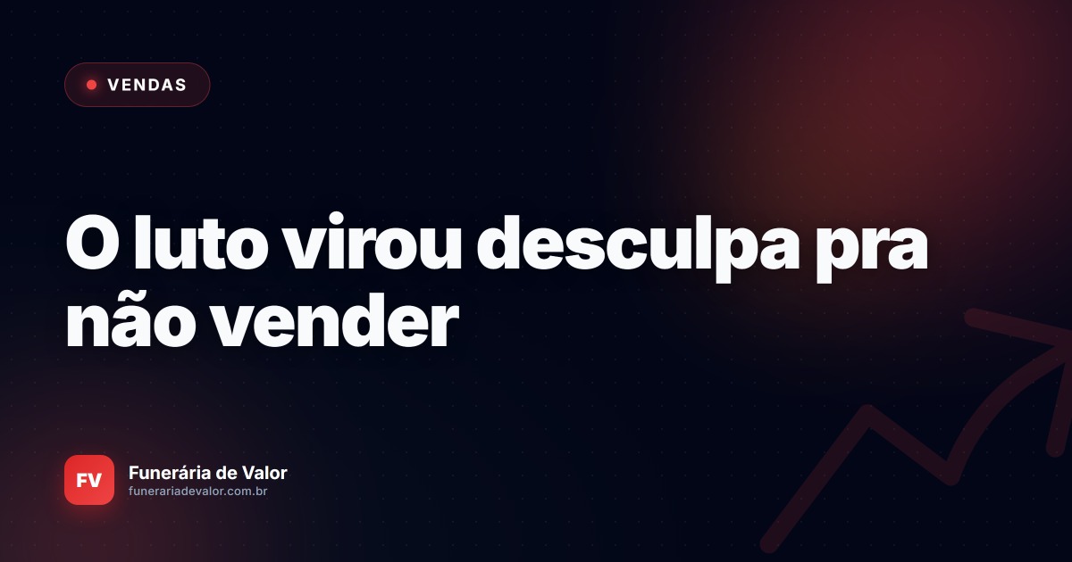 Como o luto virou desculpa para sua funerária não vender (e o que fazer hoje)