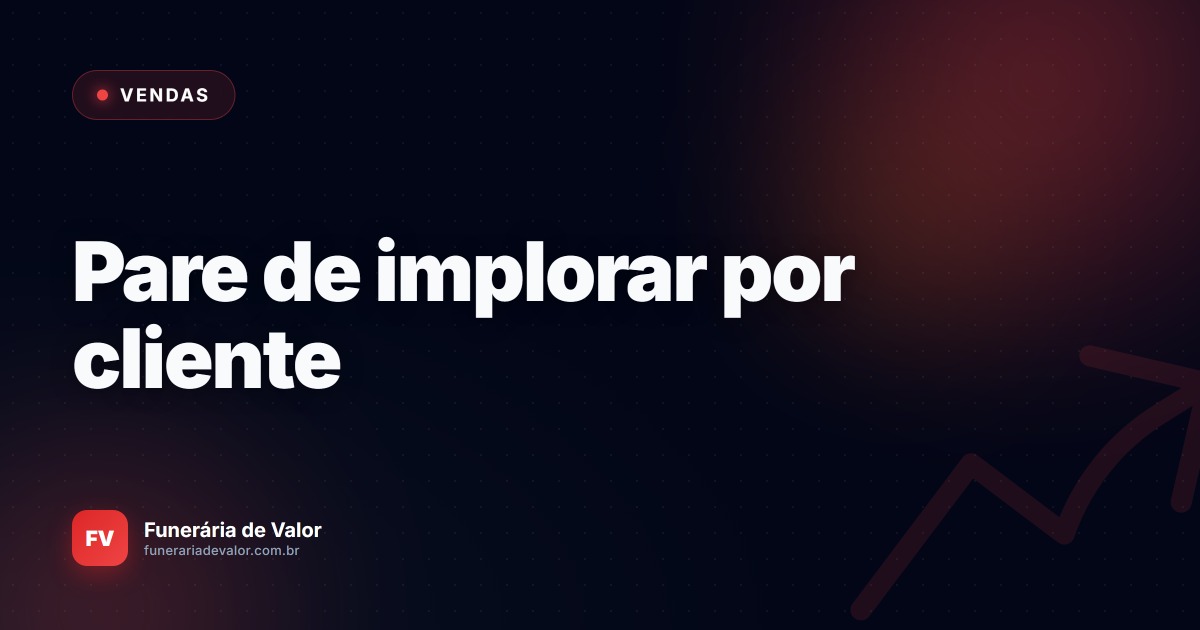Pare de implorar por clientes: 3 passos para lotar a base da sua funerária