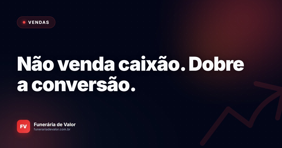Não venda caixões, venda homenagens: O roteiro exato que dobra a conversão em funerais particulares