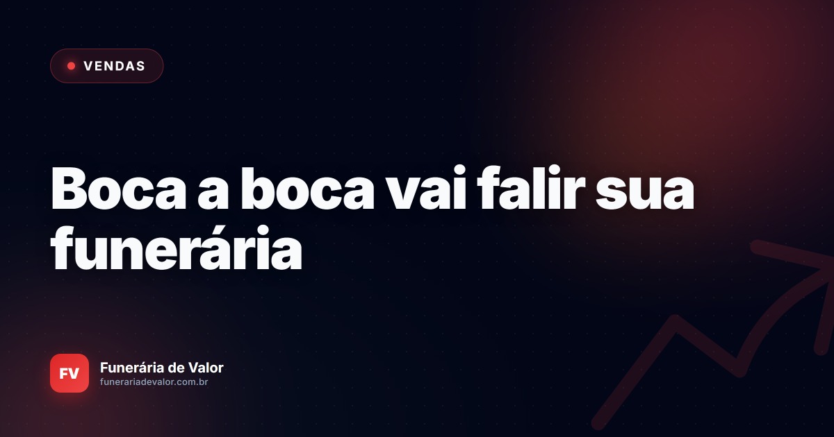 Por que depender do "boca a boca" vai falir sua funerária (e o que usar no lugar)