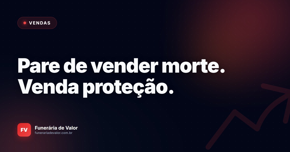 Por que vender "Plano Funerário" é o maior erro da sua equipe