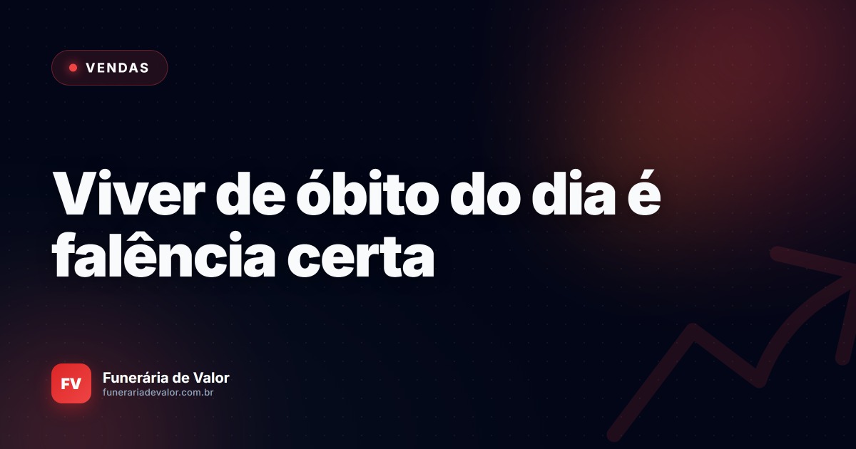 Se a sua funerária depende apenas de "óbitos do dia", os seus dias estão contados
